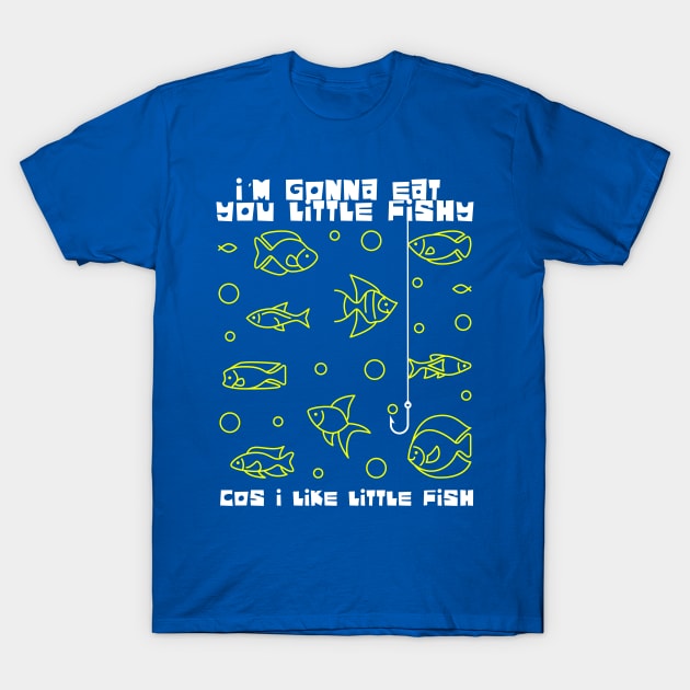 I'm Gonna Eat you Little Fishy T-Shirt by Meta Cortex